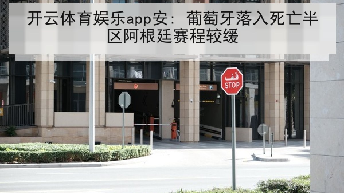 开云体育娱乐app安: 葡萄牙落入死亡半区阿根廷赛程较缓